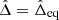 $ \hat \Delta= \hat \Delta_{\mathrm{eq}} $