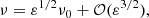 $$ \begin{aligned} \nu = \varepsilon ^{1/2} \nu _0 + \mathcal{O} (\varepsilon ^{3/2}) , \end{aligned} $$