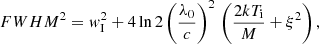 $$ \begin{aligned} FWHM^2 = { w}_{\rm I}^2 + 4 \ln 2 \left({\lambda _0 \over c} \right)^2 \, \left({2 k T_{\rm i} \over M} + \xi ^2 \right), \end{aligned} $$