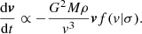 $$ \begin{aligned} \frac{\mathrm{d}\boldsymbol{v}}{\mathrm{d}t} \propto -\frac{G^2 M \rho }{v^3} \boldsymbol{v} f({v} | \sigma ). \end{aligned} $$