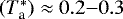 $(T_{\textrm{a}}^*) \approx 0.2 {-} 0.3$