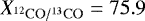 $X_{{^{12}\mathrm{CO}}/{{{^{13}\mathrm{CO}}}}} \;{=}\; 75.9$