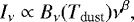 \begin{equation*} I_{\nu} \propto B_{\nu} ({{{T_{\textrm{dust}}}}}) \nu^{\beta}, \end{equation*}