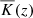 $ \overline{K}(z) $