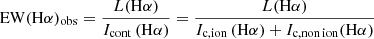 Mathematical equation: $$ \begin{aligned} \mathrm{EW}(\mathrm{H}\alpha )_{\mathrm{obs}}&= \frac{L(\mathrm{H}\alpha )}{I_{\rm cont}\,(\mathrm{H}\alpha )} = \frac{L(\mathrm{H}\alpha )}{I_{\mathrm{c,ion}}\,(\mathrm{H}\alpha ) + {I}_{\mathrm{c, non\,ion}}(\mathrm{H}\alpha )} \end{aligned} $$