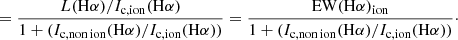Mathematical equation: $$ \begin{aligned}&= \frac{L(\mathrm{H}\alpha )/I_{\mathrm{c, ion}}(\mathrm{H}\alpha )}{1 + ({I}_{\mathrm{c, non\,ion}}(\mathrm{H}\alpha )/I_{\mathrm{c, ion}}(\mathrm{H}\alpha ))} = \frac{\mathrm{EW}(\mathrm{H}\alpha )_{\mathrm{ion}}}{1 + ({I}_{\mathrm{c, non\,ion}}(\mathrm{H}\alpha )/{I}_{\mathrm{c, ion}}(\mathrm{H}\alpha ))}\cdot \end{aligned} $$