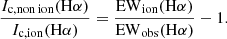 Mathematical equation: $$ \begin{aligned} \frac{{I}_{\mathrm{c, non\,ion}}(\mathrm{H}\alpha )}{{I}_{\mathrm{c, ion}}(\mathrm{H}\alpha )}= \frac{\mathrm{EW}_{\mathrm{ion}}(\mathrm{H}\alpha )}{\mathrm{EW}_{\mathrm{obs}}(\mathrm{H}\alpha )}-1. \end{aligned} $$
