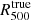 $ R_{500}^{\mathrm{true}} $