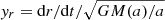 $ { y}_r = {\mathrm{d} r / \mathrm{d} t} / \sqrt{GM(a)/a} $