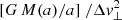 $ [G\,M(a)/a]\ / \Delta v_\perp ^2 $