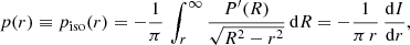 $$ \begin{aligned} p(r) \equiv p_{\rm iso}(r) = -{1\over \pi }\,\int _r^\infty {P^{\prime }(R)\over \sqrt{R^2-r^2}}\,\mathrm{d} R = -{1\over \pi \,r}\,{\mathrm{d} I\over \mathrm{d} r} , \end{aligned} $$