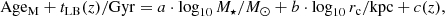 $$ \begin{aligned} \mathrm{Age_M} +t_\mathrm{LB} (z)/\mathrm{Gyr} = a \cdot \log _{10} M_\star /M_\odot + b \cdot \log _{10}r_\mathrm{c} /\mathrm{kpc} + c(z), \end{aligned} $$
