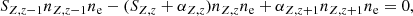 $$ \begin{aligned} S_{Z,z-1}n_{Z,z-1}n_{\rm e}-(S_{Z,z}+ \alpha _{Z,z})n_{Z,z}n_{\rm e}+\alpha _{Z,z+1}n_{Z,z+1}n_{\rm e}=0, \end{aligned} $$