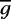 $\overline{g}$