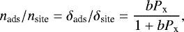 \begin{equation*} n_{\textrm{ads}}/n_{\textrm{site}}=\delta_{\textrm{ads}}/\delta_{\textrm{site}}=\frac{b P_{\textrm{x}}}{1&#x002B;b P_{\textrm{x}}} ,\end{equation*}