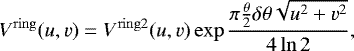 \begin{equation*} V^{\mathrm{ring}}(u,v) = V^{\mathrm{ring2}}(u,v) \exp \frac{\pi \frac{\theta}{2} \delta\theta \sqrt{u^2 &#x002B; v^2} }{4 \ln 2},\end{equation*}