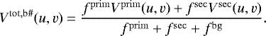 \begin{equation*} V^{\mathrm{tot,b\#}}(u,v) = \frac{f^{\mathrm{prim}} V^{\mathrm{prim}}(u,v) &#x002B; f^{\mathrm{sec}} V^{\mathrm{sec}}(u,v) }{ f^{\mathrm{prim}} &#x002B; f^{\mathrm{sec}} &#x002B; f^{\mathrm{bg}} }. \end{equation*}