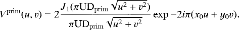 \begin{equation*} V^{\mathrm{prim}}(u,v) = 2\frac{J_1(\pi {\textrm{UD}}_{\mathrm{prim}} \sqrt{u^2&#x002B;v^2})}{\pi {\textrm{UD}}_{\mathrm{prim}} \sqrt{u^2&#x002B;v^2}} \exp-2 i \pi (x_0 u &#x002B; y_0 v).\end{equation*}