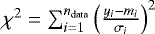 $\chi^2 = \sum_{i=1}^{n_{\mathrm{data}}} \Big(\frac{y_{i}-m_{i}}{\sigma_{i}}\Big)^2$