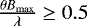 $\frac{\theta B_{\mathrm{max}}}{\lambda}\geq0.5$
