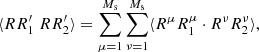 $$ \begin{aligned} \langle RR^{\prime }_1\ RR^{\prime }_2 \rangle = \sum _{\mu =1}^{M_{\rm s}}\sum _{\nu =1}^{M_{\rm s}}\langle R^\mu R^\mu _1\cdot R^\nu R^\nu _2\rangle , \end{aligned} $$