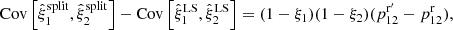 $$ \begin{aligned}&\mathrm{Cov}\left[\hat{\xi }^\mathrm{split} _1,\hat{\xi }^\mathrm{split} _2\right] - \mathrm{Cov}\left[\hat{\xi }^\mathrm{LS} _1,\hat{\xi }^\mathrm{LS} _2\right]= (1-\xi _1)(1-\xi _2)(p^{\mathrm{r}^{\prime }}_{12}-p^\mathrm{r}_{12}), \end{aligned} $$