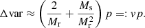 $$ \begin{aligned} \Delta \mathrm{var} \approx \left(\frac{2}{M_{\rm r}}+\frac{M_{\rm s}}{M_{\rm r}^2}\right)p =: vp. \end{aligned} $$