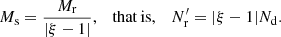 $$ \begin{aligned} M_{\rm s} = \frac{M_{\rm r}}{|\xi -1|}, \quad \mathrm{that\,is},\quad N^{\prime }_{\rm r} = |\xi -1|N_{\rm d}. \end{aligned} $$