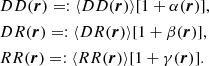 $$ \begin{aligned}&DD({\boldsymbol{r}}) =: \langle DD({\boldsymbol{r}}) \rangle [1+\alpha ({\boldsymbol{r}})],\nonumber \\&DR({\boldsymbol{r}}) =: \langle DR({\boldsymbol{r}}) \rangle [1+\beta ({\boldsymbol{r}})],\nonumber \\&RR({\boldsymbol{r}}) =: \langle RR({\boldsymbol{r}}) \rangle [1+\gamma ({\boldsymbol{r}})]. \end{aligned} $$