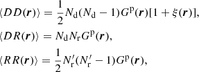 $$ \begin{aligned}&\langle DD({\boldsymbol{r}})\rangle = \frac{1}{2} N_{\rm d}(N_{\rm d}-1)G^\mathrm{p}({\boldsymbol{r}})[1+\xi ({\boldsymbol{r}})],\nonumber \\&\langle DR({\boldsymbol{r}})\rangle = N_{\rm d}N_{\rm r} G^\mathrm{p}({\boldsymbol{r}}),\nonumber \\&\langle RR({\boldsymbol{r}})\rangle = \frac{1}{2} N^{\prime }_{\rm r}(N^{\prime }_{\rm r}-1)G^\mathrm{p}({\boldsymbol{r}}) , \end{aligned} $$