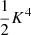 $ \frac{1}{2} K^4 $