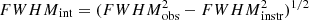 $ {FWHM}_{\mathrm{int}} = ({FWHM}_{\mathrm{obs}}^{2} - {FWHM}_{\mathrm{instr}}^{2})^{1/2} $