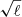 $ \sqrt{\ell} $