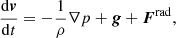 $$ \begin{aligned} \frac{\mathrm{d}{\boldsymbol{v}}}{\mathrm{d}t}&=-\frac{1}{\rho }\nabla p+{\boldsymbol{g}}+{\boldsymbol{F}}^\mathrm{rad}, \end{aligned} $$