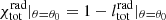 $ \chi _{\mathrm{tot}}^{\mathrm{rad}}|_{\theta=\theta_0}=1-l_{\mathrm{tot}}^{\mathrm{rad}}|_{\theta=\theta_0} $