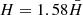 $ H=1.58\bar{H} $