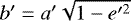 $b&#x0027; = a&#x0027;\sqrt{1-e&#x0027;^2}$