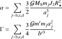 \begin{align*} \alpha& = \sum_{j=\mathrm{b,c,d}}\frac{3}{2}\frac{\mathcal{G} M_{\mathrm{S}}m_j J_2R_{\star}^2}{a_j^3}\nonumber\\ \Gamma& = \sum_{j=\mathrm{b,c,d}}\frac{3}{4}\frac{\mathcal{G} m&#x0027;m_j a_j^2}{b^{\prime3}}.\end{align*}