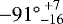 $-91^{\circ}\!\!\stackrel{&#x002B;7}{_{-16}}$