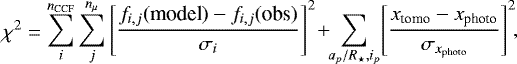\begin{equation*} \chi^{2} = \begin{aligned} \sum_{i}^{n_{\textrm{CCF}}}\sum_{j}^{n_{\mu}}\Bigg[\frac{f_{i,j}(\textrm{model})-f_{i,j}(\textrm{obs})}{\sigma_{i}}\Bigg]^{2}\!&#x002B;\!\!\sum_{a_{p}/R_{\star},i_{p}}^{}\!\Bigg[\frac{x_{\textrm{tomo}}-x_{\textrm{photo}}}{\sigma_{x_{\textrm{photo}}}}\Bigg]^{2}\!, \\ \end{aligned} \end{equation*}