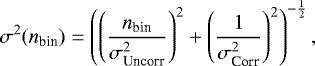 \begin{equation*} \sigma^{2}(n_{\textrm{bin}}) = \left(\left(\frac{n_{\textrm{bin}}}{\sigma^{2}_{\textrm{Uncorr}}}\right)^{2}&#x002B;\left(\frac{1}{\sigma^{2}_{\textrm{Corr}}}\right)^{2}\right)^{-\frac{1}{2}}, \end{equation*}