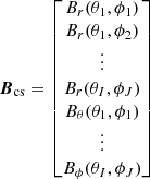 $$ \begin{aligned} \boldsymbol{B}_{\rm cs} = \begin{bmatrix} B_r(\theta _1,\phi _1) \\ B_r(\theta _1,\phi _2) \\ \vdots \\ B_r(\theta _I,\phi _J) \\ B_\theta (\theta _1,\phi _1) \\ \vdots \\ B_\phi (\theta _I,\phi _J) \end{bmatrix} \end{aligned} $$