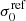 $ \sigma_{0}^{\mathrm{ref}} $