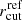 $ r_{\mathrm{cut}}^{\mathrm{ref}} $