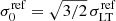 $ \sigma_{0}^{\mathrm{ref}}=\sqrt{3/2}\,\sigma_{\mathrm{LT}}^{\mathrm{ref}} $