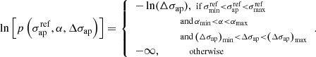 $$ \begin{aligned} \ln \left[ p\left(\sigma _{\rm ap}^\mathrm{ref}, \alpha , \Delta \sigma _{\rm ap}\right)\right]= {\left\{ \begin{array}{ll} - \ln (\Delta \sigma _{\rm ap}), \scriptstyle \;\;\mathrm{if}\,\sigma _{\rm min}^\mathrm{ref}<\sigma _{\rm ap}^\mathrm{ref}<\sigma _{\rm max}^\mathrm{ref}\\ \qquad \qquad \quad \scriptstyle \mathrm{and}\,\alpha _{\rm min}<\alpha <\alpha _{\rm max} \\ \qquad \qquad \quad \scriptstyle \mathrm{and}\,\left(\Delta \sigma _{\rm ap}\right)_{\rm min}<\Delta \sigma _{\rm ap} < \left(\Delta \sigma _{\rm ap}\right)_{\rm max}\\ -\infty , \qquad \quad \;\scriptstyle \mathrm{otherwise} \end{array}\right.}. \end{aligned} $$