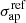 $ \sigma_{\mathrm{ap}}^{\mathrm{ref}} $