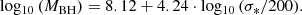 $$ \begin{aligned} \mathrm{log_{10}}\,(M_{\rm BH})=8.12+4.24\cdot \mathrm{log_{10}}\,(\sigma _{*}/200). \end{aligned} $$