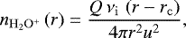 \begin{equation*} n_{\mathrm{H_{2}O^{&#x002B;}}}\left(r\right) = \frac{Q\,\nu_{\mathrm{i}}\,\left(r-r_{\mathrm{c}}\right)}{4\pi r^{2}u^{2}}, \end{equation*}