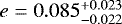 $e = 0.085^{&#x002B;0.023}_{-0.022}$